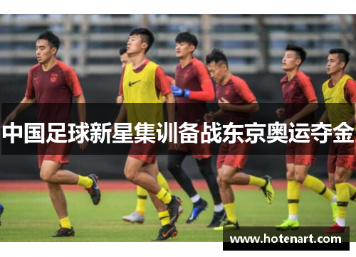 中国足球新星集训备战东京奥运夺金