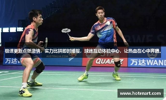 极速更新点燃激情，实力比拼即时播报，球迷互动体验中心，让热血在心中奔腾。